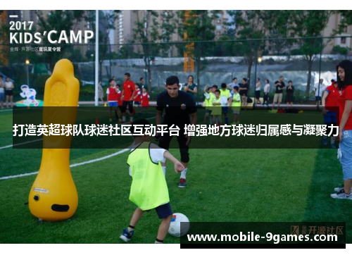 打造英超球队球迷社区互动平台 增强地方球迷归属感与凝聚力