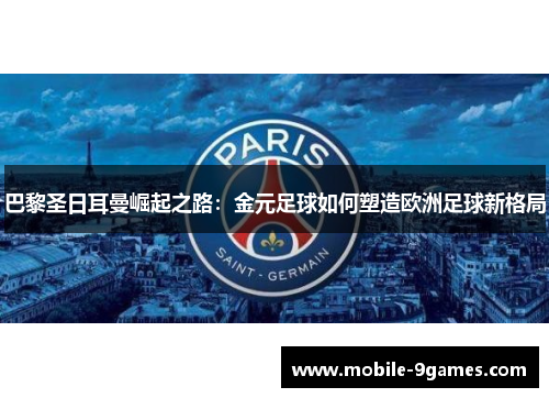 巴黎圣日耳曼崛起之路：金元足球如何塑造欧洲足球新格局
