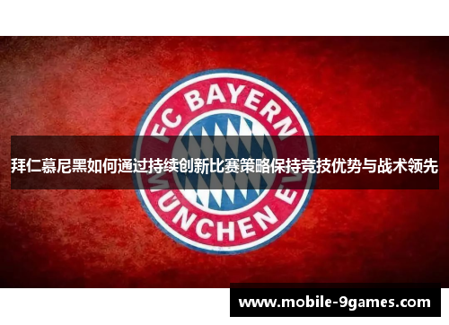 拜仁慕尼黑如何通过持续创新比赛策略保持竞技优势与战术领先