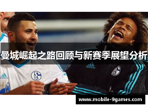 曼城崛起之路回顾与新赛季展望分析
