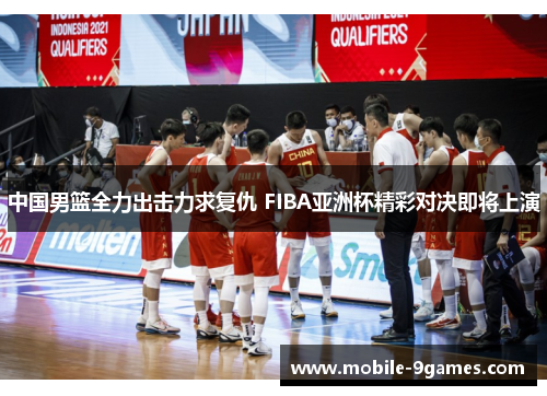 中国男篮全力出击力求复仇 FIBA亚洲杯精彩对决即将上演