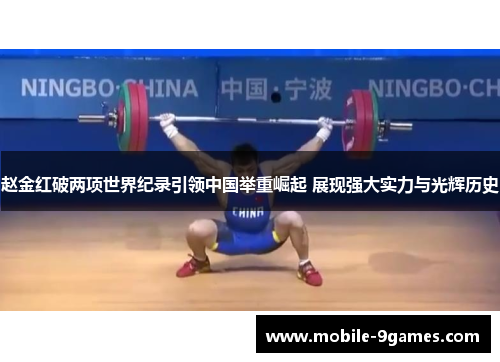赵金红破两项世界纪录引领中国举重崛起 展现强大实力与光辉历史