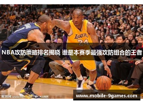 NBA攻防策略排名揭晓 谁是本赛季最强攻防组合的王者