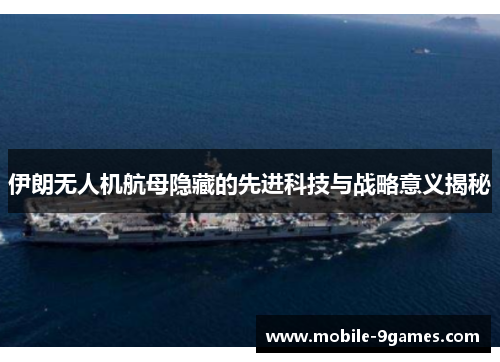 伊朗无人机航母隐藏的先进科技与战略意义揭秘