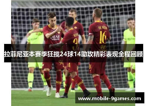 拉菲尼亚本赛季狂揽24球14助攻精彩表现全程回顾