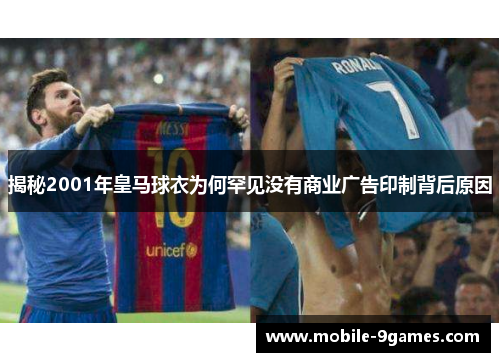 揭秘2001年皇马球衣为何罕见没有商业广告印制背后原因