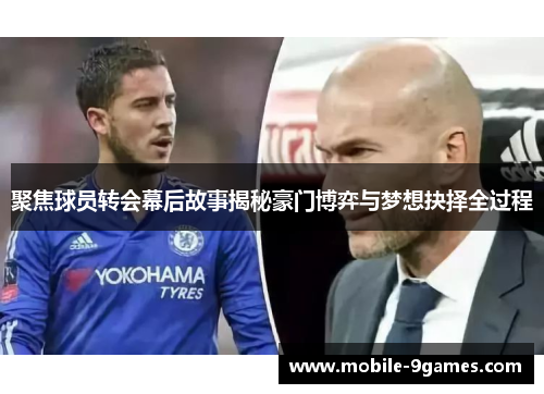 聚焦球员转会幕后故事揭秘豪门博弈与梦想抉择全过程