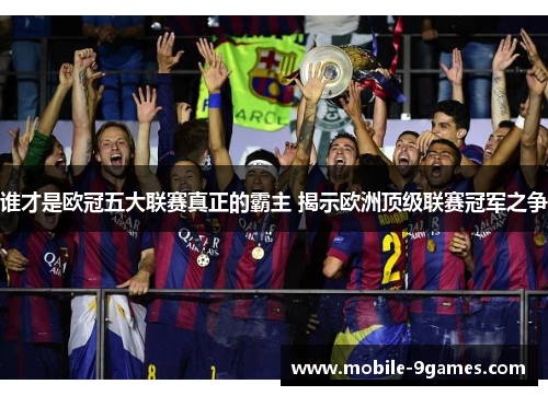 谁才是欧冠五大联赛真正的霸主 揭示欧洲顶级联赛冠军之争