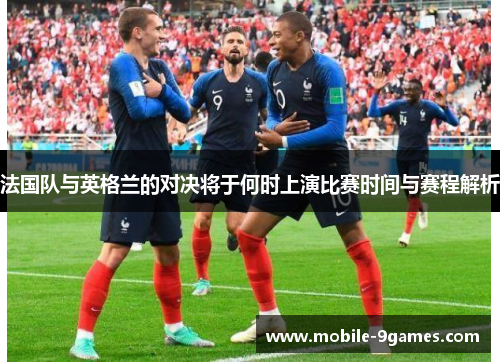 法国队与英格兰的对决将于何时上演比赛时间与赛程解析
