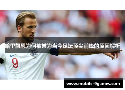哈里凯恩为何被誉为当今足坛顶尖前锋的原因解析