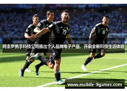 阿圭罗携手科技公司推出个人品牌电子产品,开启全新科技生活体验 阿圭罗携手科技公司推出个人品牌电子产品,开启全新科技生活体验