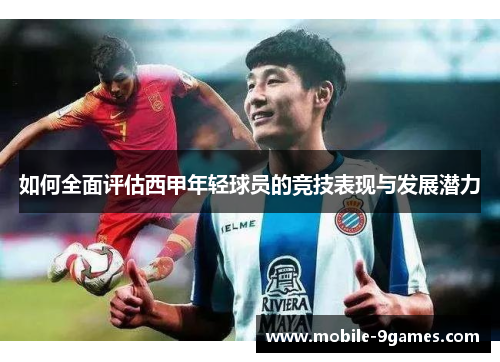 如何全面评估西甲年轻球员的竞技表现与发展潜力