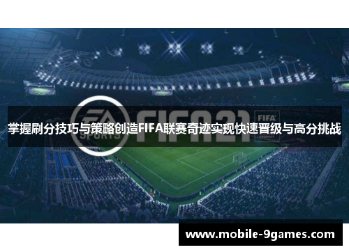 掌握刷分技巧与策略创造FIFA联赛奇迹实现快速晋级与高分挑战