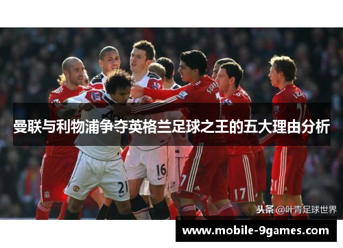 曼联与利物浦争夺英格兰足球之王的五大理由分析