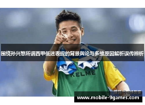 围绕孙兴慜所谓西甲低迷表现的背景舆论与多维原因解析误传辨析