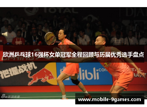欧洲乒乓球16强杯女单冠军全程回顾与历届优秀选手盘点