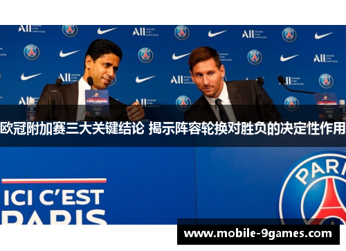 欧冠附加赛三大关键结论 揭示阵容轮换对胜负的决定性作用