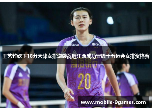 王艺竹砍下18分天津女排逆袭战胜江西成功晋级十五运会女排资格赛