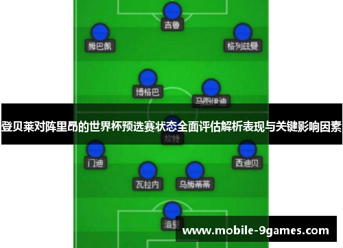 登贝莱对阵里昂的世界杯预选赛状态全面评估解析表现与关键影响因素 登贝莱对阵里昂的世界杯预选赛状态全面评估解析表现与关键影响因素