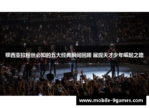 穆西亚拉粉丝必知的五大经典瞬间回顾 展现天才少年崛起之路